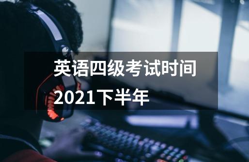 英语四级考试时间2021下半年-第1张-游戏信息-龙启网