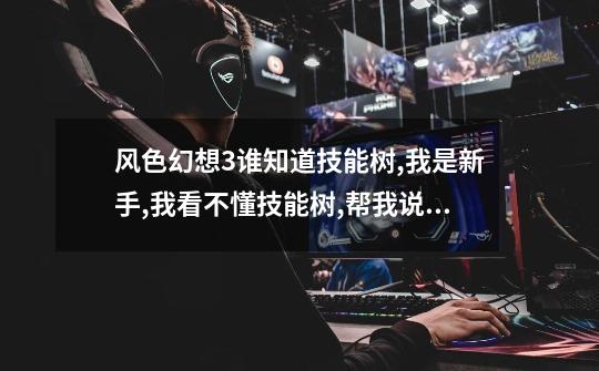 风色幻想3谁知道技能树,我是新手,我看不懂技能树,帮我说明下-第1张-游戏信息-龙启网