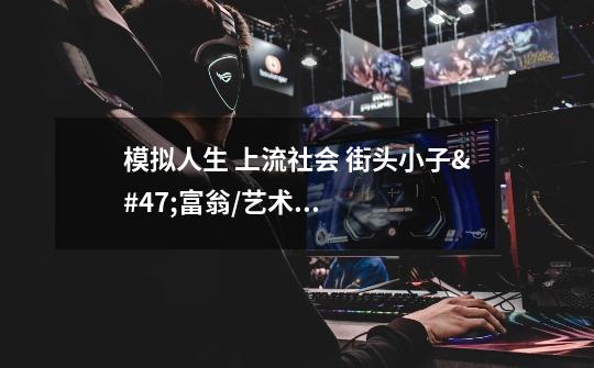模拟人生 上流社会 街头小子/富翁/艺术家/书呆子 加点-第1张-游戏信息-龙启网