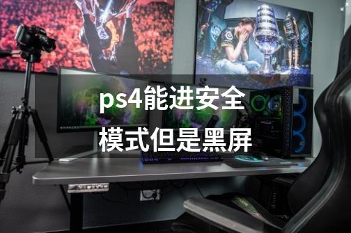 ps4能进安全模式但是黑屏-第1张-游戏信息-龙启网