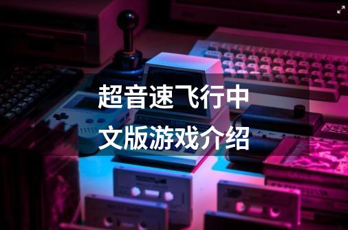 超音速飞行中文版游戏介绍-第1张-游戏信息-龙启网