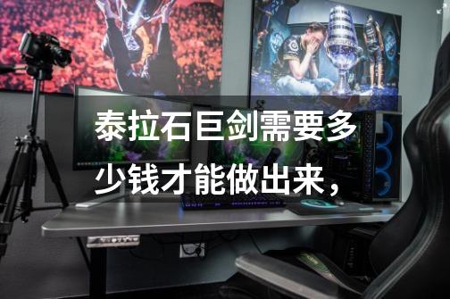 泰拉石巨剑需要多少钱才能做出来,-第1张-游戏信息-龙启网