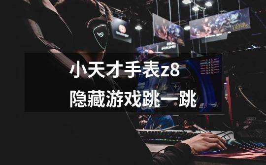 小天才手表z8隐藏游戏跳一跳-第1张-游戏信息-龙启网