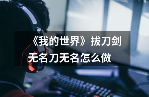 《我的世界》拔刀剑无名刀无名怎么做-第1张-游戏信息-龙启网