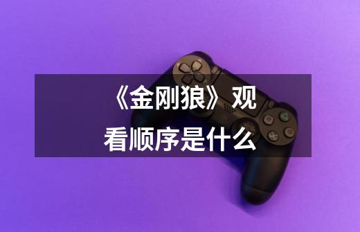 《金刚狼》观看顺序是什么-第1张-游戏信息-龙启网