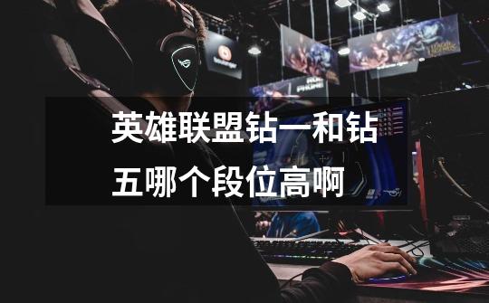 英雄联盟钻一和钻五哪个段位高啊-第1张-游戏信息-龙启网