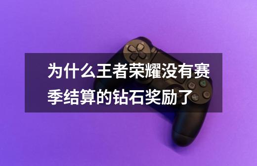 为什么王者荣耀没有赛季结算的钻石奖励了-第1张-游戏信息-龙启网