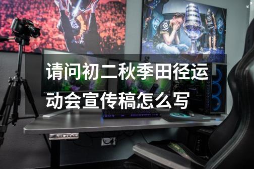 请问初二秋季田径运动会宣传稿怎么写-第1张-游戏信息-龙启网