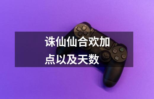 诛仙仙合欢加点以及天数-第1张-游戏信息-龙启网