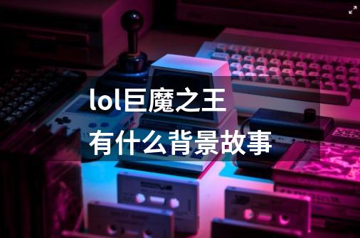 lol巨魔之王有什么背景故事-第1张-游戏信息-龙启网