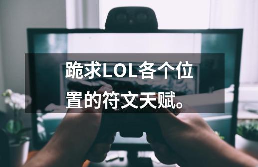 跪求LOL各个位置的符文天赋。-第1张-游戏信息-龙启网