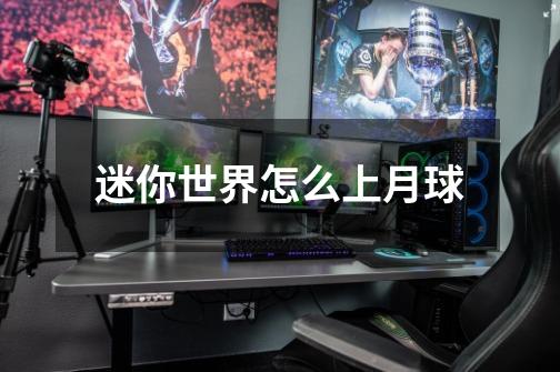 迷你世界怎么上月球-第1张-游戏信息-龙启网