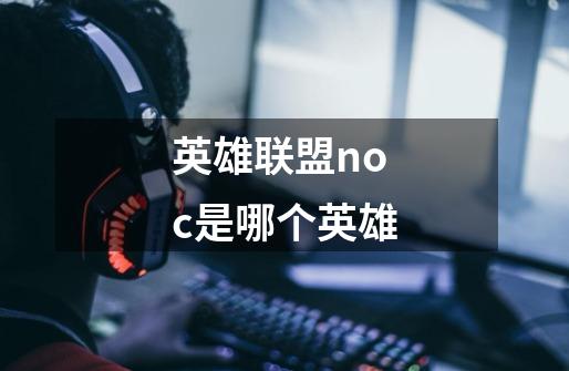 英雄联盟noc是哪个英雄-第1张-游戏信息-龙启网