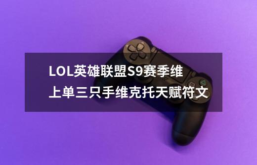 LOL英雄联盟S9赛季维上单三只手维克托天赋符文-第1张-游戏信息-龙启网