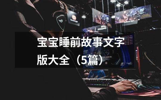 宝宝睡前故事文字版大全(5篇)-第1张-游戏信息-龙启网