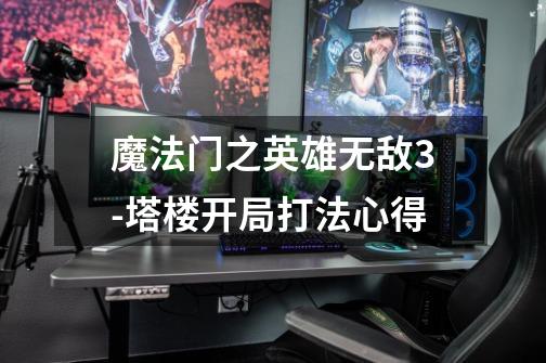 魔法门之英雄无敌3-塔楼开局打法心得-第1张-游戏信息-龙启网