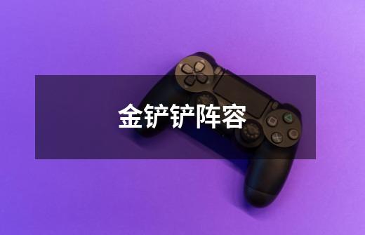 金铲铲阵容-第1张-游戏信息-龙启网