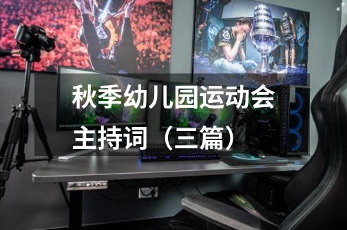 秋季幼儿园运动会主持词(三篇)-第1张-游戏信息-龙启网