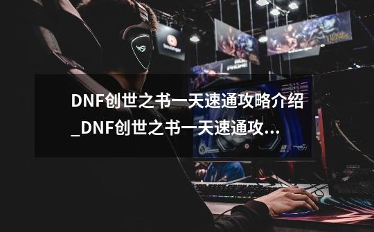 DNF创世之书一天速通攻略介绍_DNF创世之书一天速通攻略是什么-第1张-游戏信息-龙启网