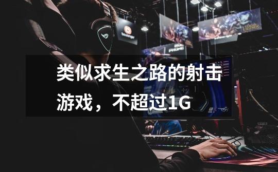 类似求生之路的射击游戏,不超过1G-第1张-游戏信息-龙启网