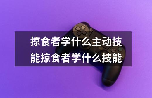 掠食者学什么主动技能掠食者学什么技能-第1张-游戏信息-龙启网