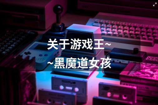 关于游戏王~~黑魔道女孩-第1张-游戏信息-龙启网