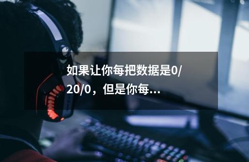 如果让你每把数据是0/20/0,但是你每把都可以上分,你还会玩LOL吗-第1张-游戏信息-龙启网