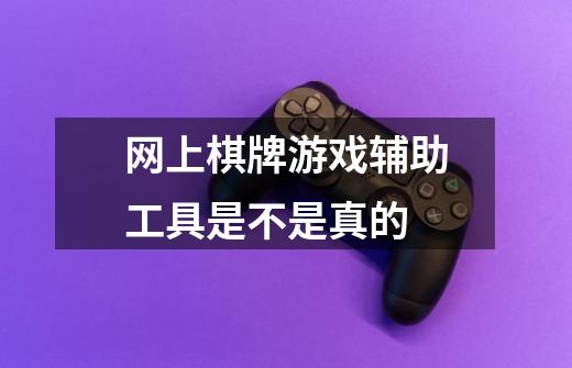 网上棋牌游戏辅助工具是不是真的-第1张-游戏信息-龙启网