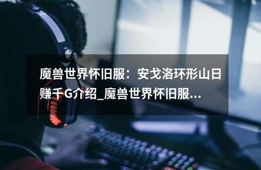 魔兽世界怀旧服:安戈洛环形山日赚千G介绍_魔兽世界怀旧服:安戈洛环形山日赚千G是什么-第1张-游戏信息-龙启网