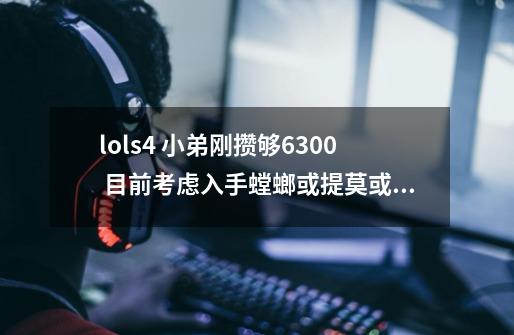 lols4 小弟刚攒够6300 目前考虑入手螳螂或提莫或小鱼人不想打野。大神们回答下-第1张-游戏信息-龙启网