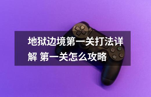 地狱边境第一关打法详解 第一关怎么攻略-第1张-游戏信息-龙启网