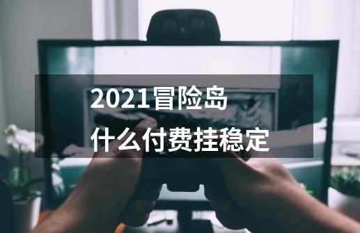 2021冒险岛什么付费挂稳定-第1张-游戏信息-龙启网