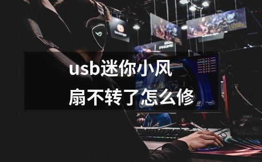 usb迷你小风扇不转了怎么修-第1张-游戏信息-龙启网