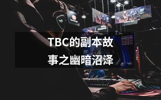 TBC的副本故事之幽暗沼泽-第1张-游戏信息-龙启网