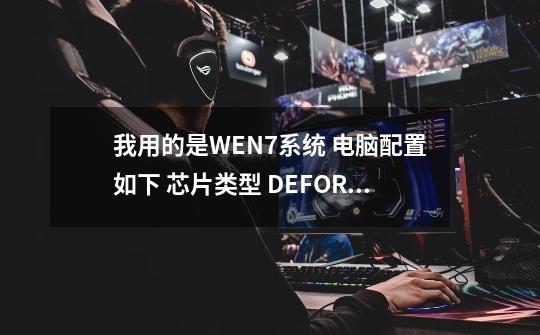 我用的是WEN7系统 电脑配置如下 芯片类型 DEFORCE 6150SE NFORCE 430 DAC 类型 INTEGRATED RAMDAC-第1张-游戏信息-龙启网