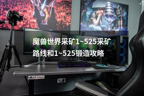 魔兽世界采矿1~525采矿路线和1~525锻造攻略-第1张-游戏信息-龙启网