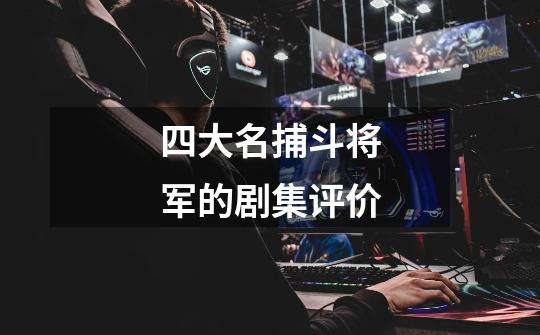 四大名捕斗将军的剧集评价-第1张-游戏信息-龙启网