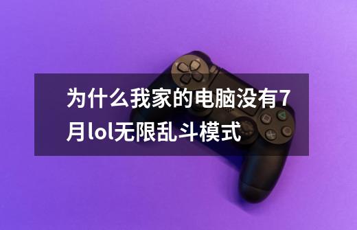 为什么我家的电脑没有7月lol无限乱斗模式-第1张-游戏信息-龙启网