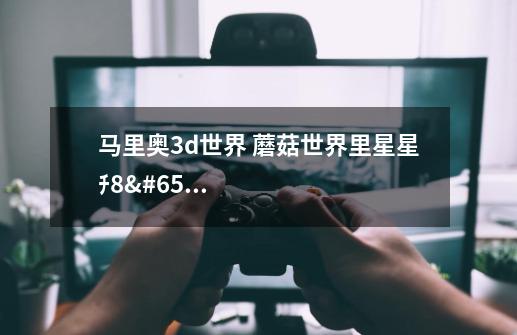 马里奥3d世界 蘑菇世界里星星チ8ᆲ2在哪里-第1张-游戏信息-龙启网