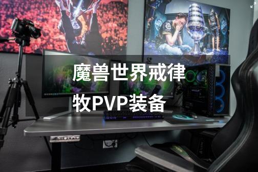 魔兽世界戒律牧PVP装备-第1张-游戏信息-龙启网