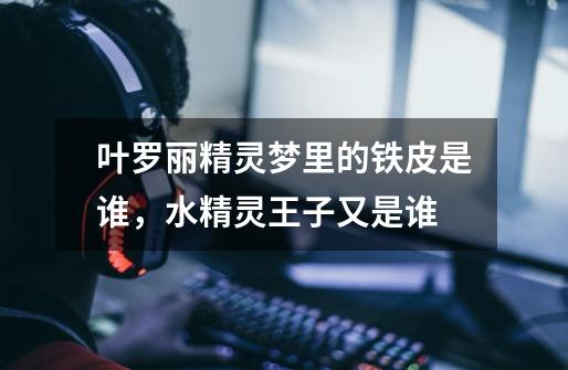 叶罗丽精灵梦里的铁皮是谁,水精灵王子又是谁-第1张-游戏信息-龙启网