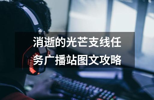 消逝的光芒支线任务广播站图文攻略-第1张-游戏信息-龙启网