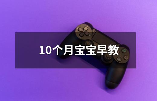 10个月宝宝早教-第1张-游戏信息-龙启网