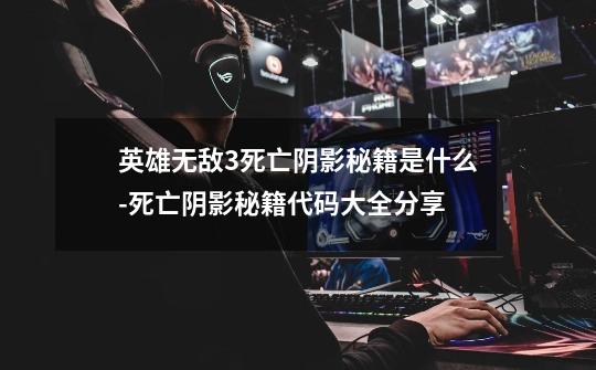 英雄无敌3死亡阴影秘籍是什么-死亡阴影秘籍代码大全分享-第1张-游戏信息-龙启网