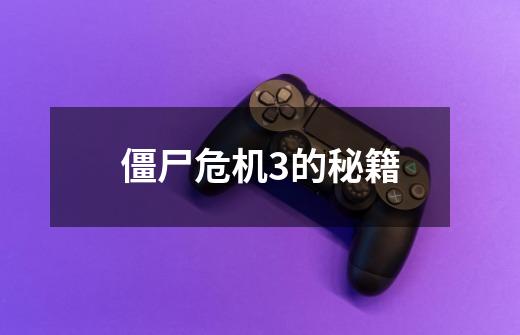 僵尸危机3的秘籍-第1张-游戏信息-龙启网