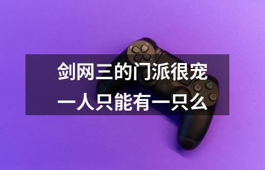 剑网三的门派很宠一人只能有一只么-第1张-游戏信息-龙启网