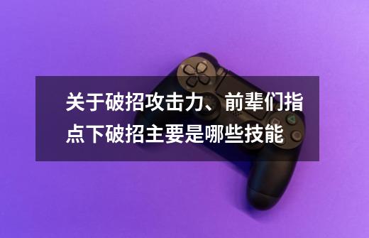 关于破招攻击力、前辈们指点下破招主要是哪些技能-第1张-游戏信息-龙启网