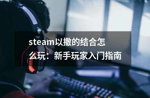 steam以撒的结合怎么玩:新手玩家入门指南-第1张-游戏信息-龙启网
