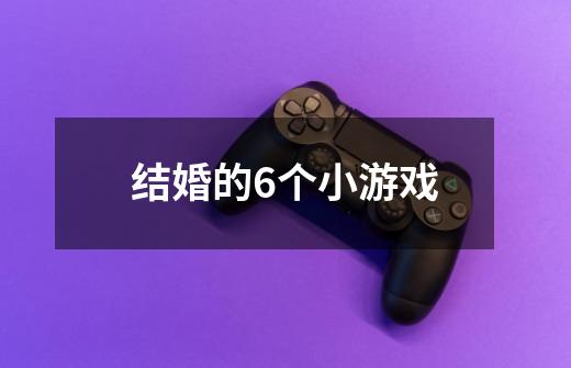 结婚的6个小游戏-第1张-游戏信息-龙启网