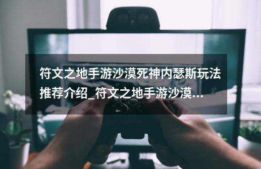 符文之地手游沙漠死神内瑟斯玩法推荐介绍_符文之地手游沙漠死神内瑟斯玩法推荐是什么-第1张-游戏信息-龙启网